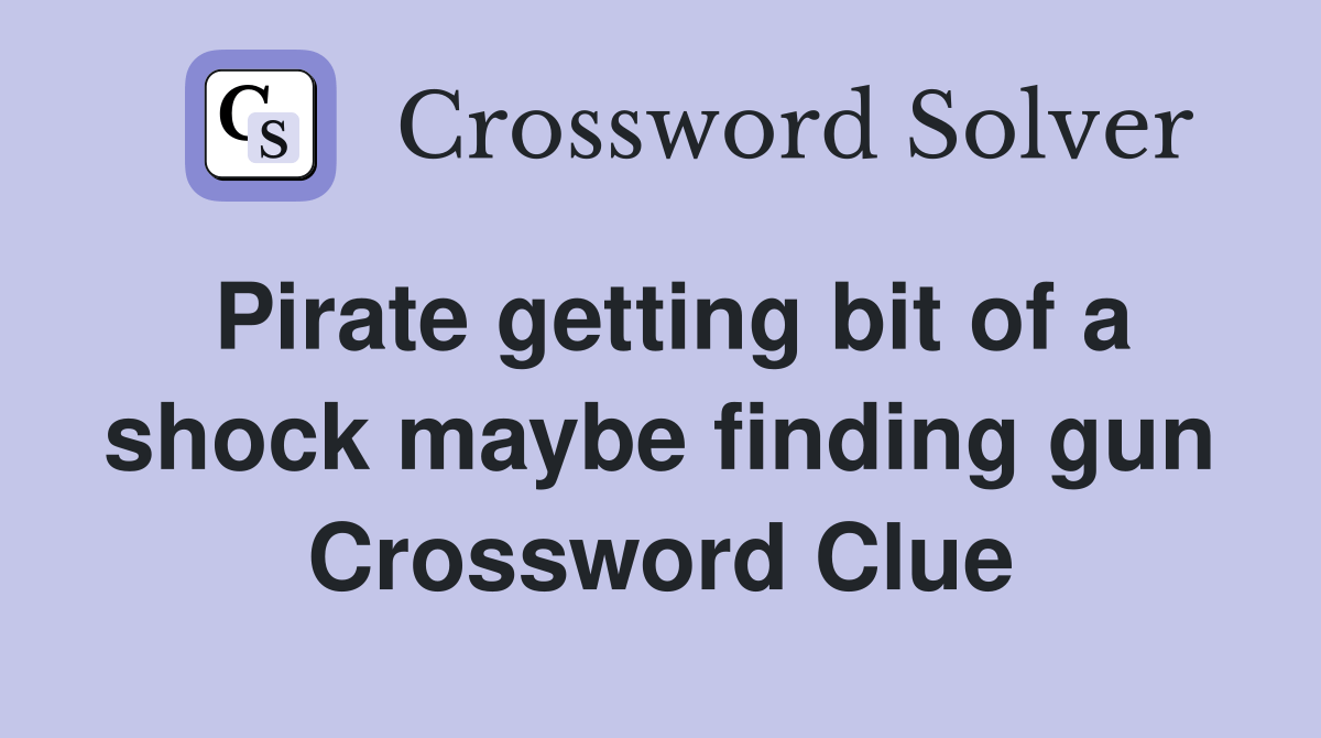 Pirate getting bit of a shock maybe finding gun Crossword Clue